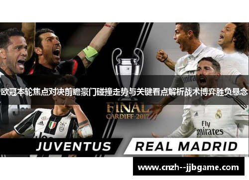 欧冠本轮焦点对决前瞻豪门碰撞走势与关键看点解析战术博弈胜负悬念 欧冠本轮焦点对决前瞻豪门碰撞走势与关键看点解析战术博弈胜负悬念