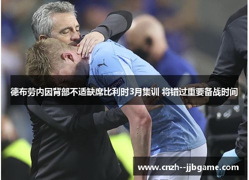 德布劳内因背部不适缺席比利时3月集训 将错过重要备战时间 德布劳内因背部不适缺席比利时3月集训 将错过重要备战时间