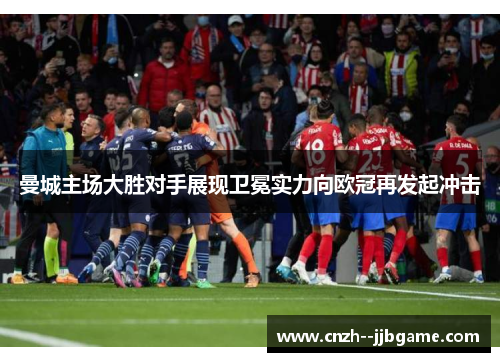 曼城主场大胜对手展现卫冕实力向欧冠再发起冲击