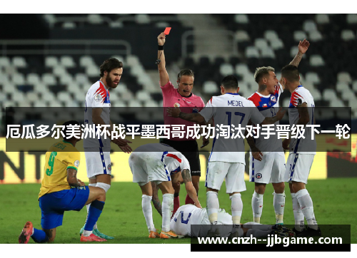 厄瓜多尔美洲杯战平墨西哥成功淘汰对手晋级下一轮