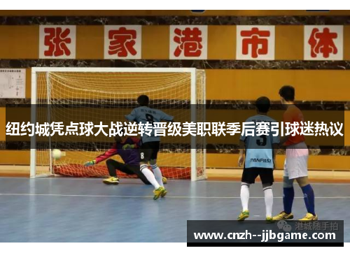 纽约城凭点球大战逆转晋级美职联季后赛引球迷热议 纽约城凭点球大战逆转晋级美职联季后赛引球迷热议