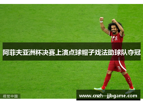 阿菲夫亚洲杯决赛上演点球帽子戏法助球队夺冠 阿菲夫亚洲杯决赛上演点球帽子戏法助球队夺冠